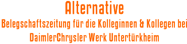 Alternative: Belegschaftszeitung fr die Kolleginnen & Kollegen bei DaimlerChrysler Werk Untertrkheim