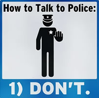 How to Talk to Police: Don`t.