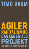 [Buch von Timo Daum] Agiler Kapitalismus: Das Leben als Projekt