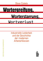 Buch von Slave Cubela im Verlag Westfälisches Dampfboot: Wortergreifung, Worterstarrung, Wortverlust. Industrielle Leidarbeit und die Geschichte der modernen Arbeiterklassen