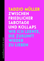 Zwischen friedlicher Sabotage und Kollaps. Wie ich lernte, die Zukunft wieder zu lieben. Im Oktober 2024 im Mandelbaum Verlag erscheinendes Buch von Tadzio Müller